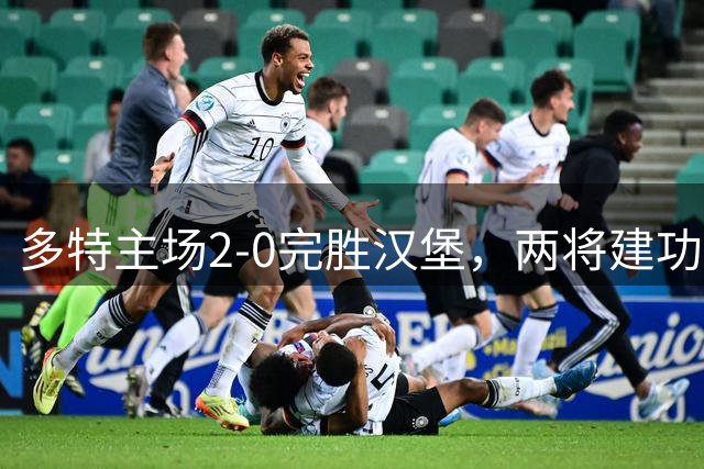多特主场2-0完胜汉堡，两将建功客队吃红牌
