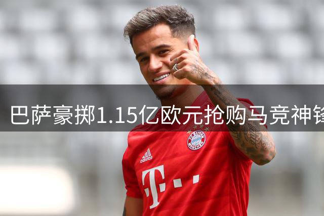 巴萨豪掷1.15亿欧元抢购马竞神锋 这笔天价交易能否解决诺坎普锋线危机？