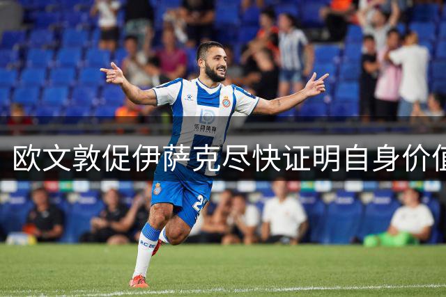 欧文敦促伊萨克尽快证明自身价值