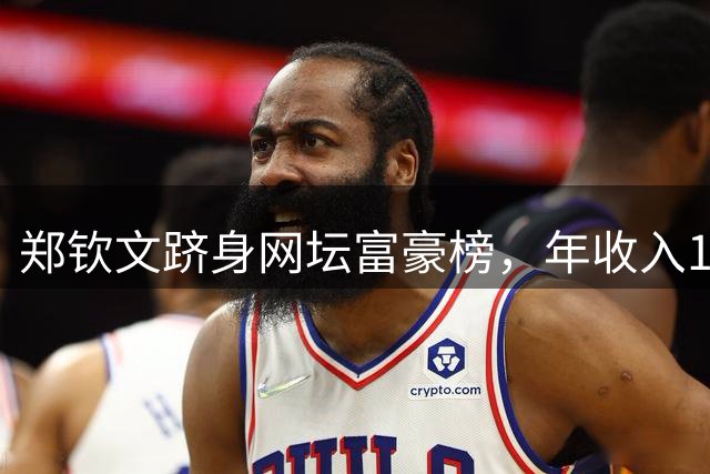 郑钦文跻身网坛富豪榜，年收入1.5亿位列第七